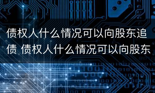 债权人什么情况可以向股东追债 债权人什么情况可以向股东追债买股票