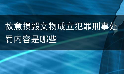 故意损毁文物成立犯罪刑事处罚内容是哪些
