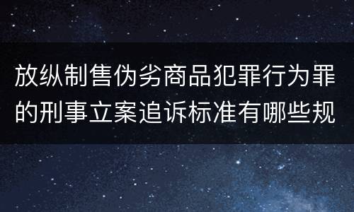 放纵制售伪劣商品犯罪行为罪的刑事立案追诉标准有哪些规定