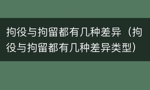 拘役与拘留都有几种差异（拘役与拘留都有几种差异类型）