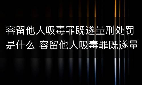 容留他人吸毒罪既遂量刑处罚是什么 容留他人吸毒罪既遂量刑处罚是什么标准
