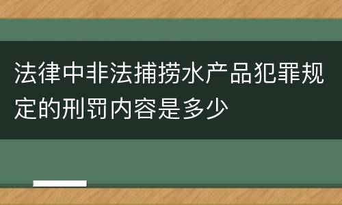 法律中非法捕捞水产品犯罪规定的刑罚内容是多少