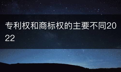 专利权和商标权的主要不同2022