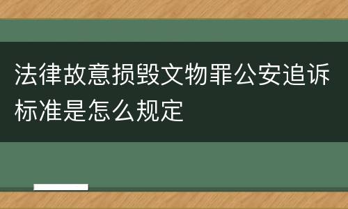 法律故意损毁文物罪公安追诉标准是怎么规定