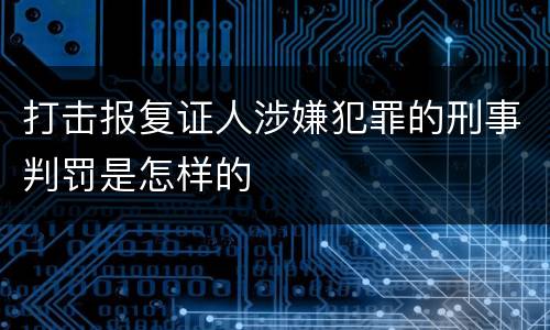 打击报复证人涉嫌犯罪的刑事判罚是怎样的
