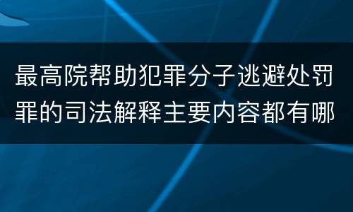 最高院帮助犯罪分子逃避处罚罪的司法解释主要内容都有哪些