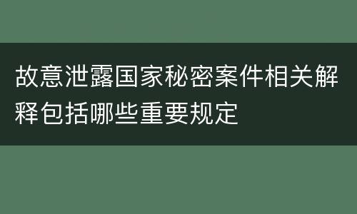 故意泄露国家秘密案件相关解释包括哪些重要规定