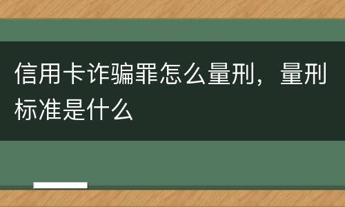 信用卡诈骗罪怎么量刑，量刑标准是什么