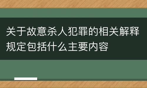 关于故意杀人犯罪的相关解释规定包括什么主要内容