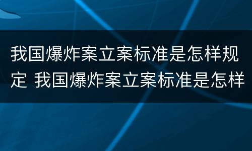 我国爆炸案立案标准是怎样规定 我国爆炸案立案标准是怎样规定的