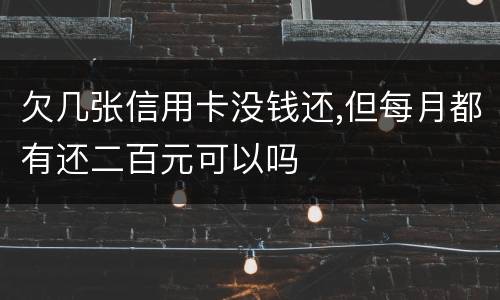 欠几张信用卡没钱还,但每月都有还二百元可以吗