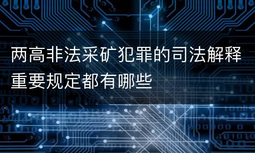 两高非法采矿犯罪的司法解释重要规定都有哪些
