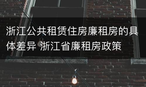 浙江公共租赁住房廉租房的具体差异 浙江省廉租房政策