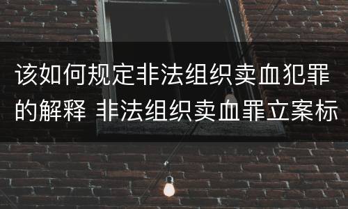 该如何规定非法组织卖血犯罪的解释 非法组织卖血罪立案标准