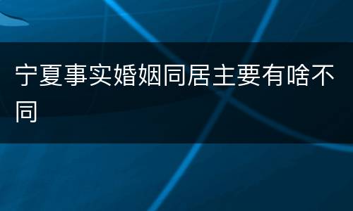 宁夏事实婚姻同居主要有啥不同