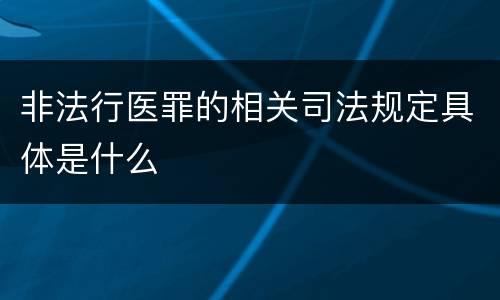 非法行医罪的相关司法规定具体是什么