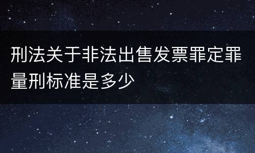 刑法关于非法出售发票罪定罪量刑标准是多少