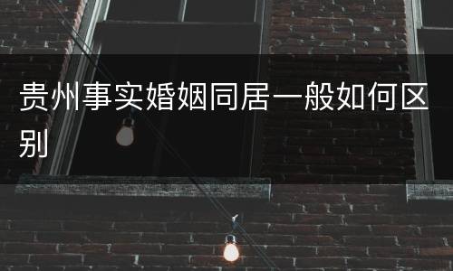 贵州事实婚姻同居一般如何区别