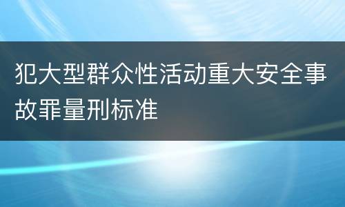 犯大型群众性活动重大安全事故罪量刑标准