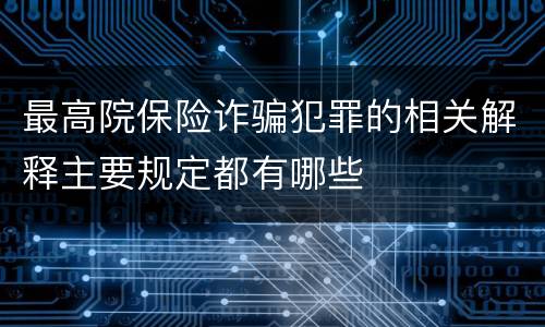 最高院保险诈骗犯罪的相关解释主要规定都有哪些