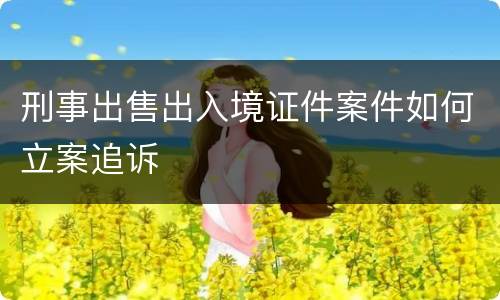 刑事出售出入境证件案件如何立案追诉