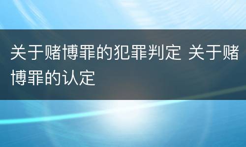 关于赌博罪的犯罪判定 关于赌博罪的认定