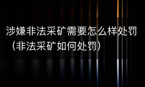 涉嫌非法采矿需要怎么样处罚（非法采矿如何处罚）