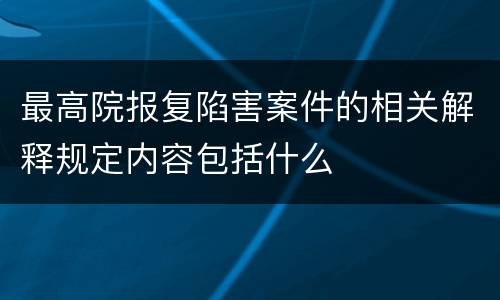 最高院报复陷害案件的相关解释规定内容包括什么