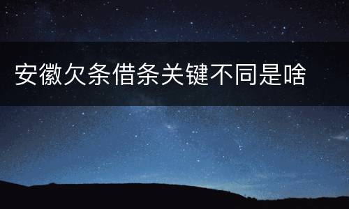 安徽欠条借条关键不同是啥