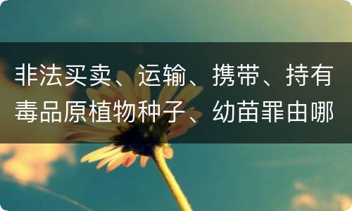 非法买卖、运输、携带、持有毒品原植物种子、幼苗罪由哪些构成