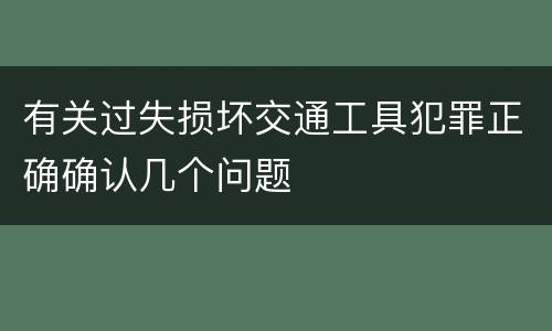 有关过失损坏交通工具犯罪正确确认几个问题