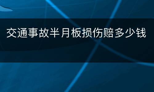 交通事故半月板损伤赔多少钱