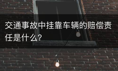 交通事故中挂靠车辆的赔偿责任是什么？