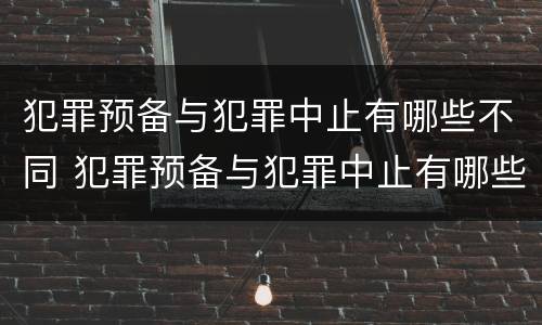 犯罪预备与犯罪中止有哪些不同 犯罪预备与犯罪中止有哪些不同之处