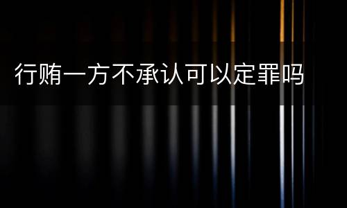 行贿一方不承认可以定罪吗
