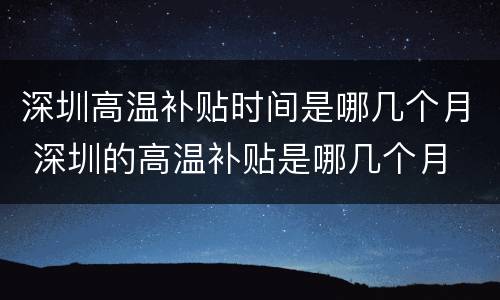 深圳高温补贴时间是哪几个月 深圳的高温补贴是哪几个月