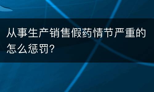 从事生产销售假药情节严重的怎么惩罚？