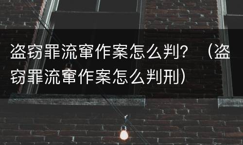 盗窃罪流窜作案怎么判？（盗窃罪流窜作案怎么判刑）