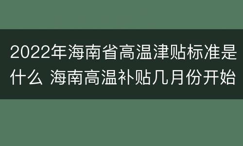 2022年海南省高温津贴标准是什么 海南高温补贴几月份开始