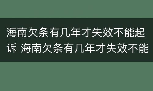 海南欠条有几年才失效不能起诉 海南欠条有几年才失效不能起诉了