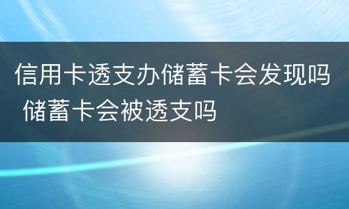 信用卡透支办储蓄卡会发现吗 储蓄卡会被透支吗