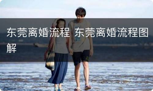 东莞离婚流程 东莞离婚流程图解