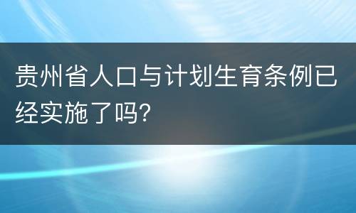 贵州省人口与计划生育条例已经实施了吗？