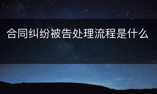 合同纠纷被告处理流程是什么