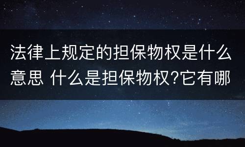 法律上规定的担保物权是什么意思 什么是担保物权?它有哪些法律特征