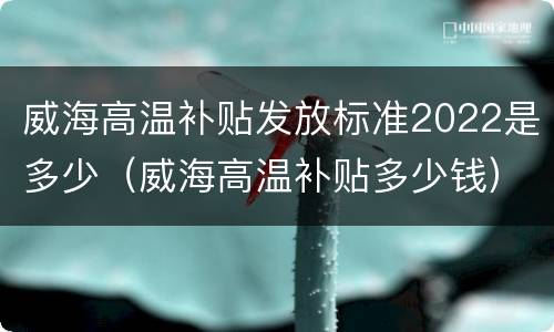 威海高温补贴发放标准2022是多少（威海高温补贴多少钱）