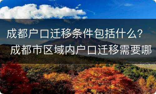 成都户口迁移条件包括什么？ 成都市区域内户口迁移需要哪些资料