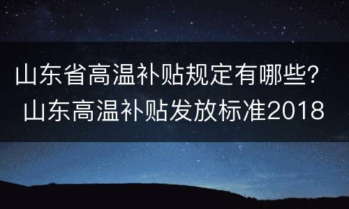 山东省高温补贴规定有哪些？ 山东高温补贴发放标准2018