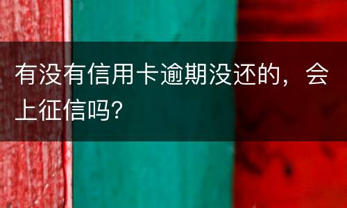 有没有信用卡逾期没还的，会上征信吗？