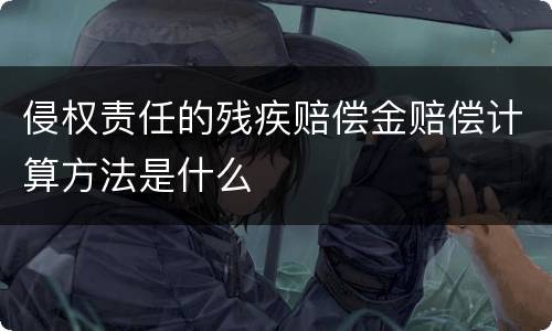 侵权责任的残疾赔偿金赔偿计算方法是什么